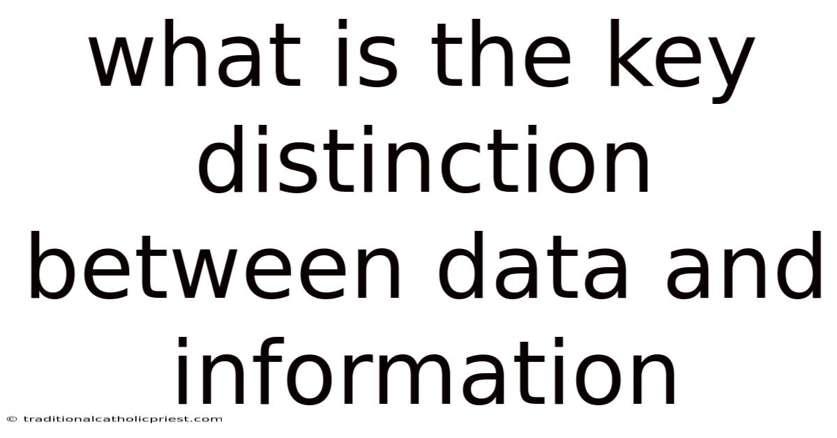 What Is The Key Distinction Between Data And Information