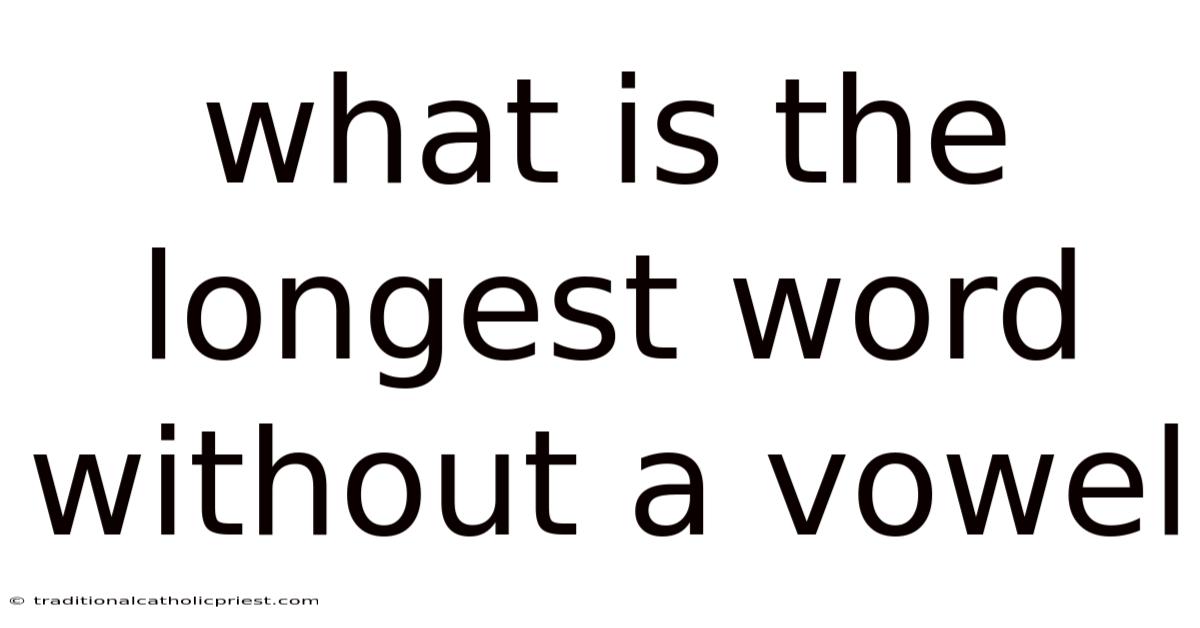 What Is The Longest Word Without A Vowel