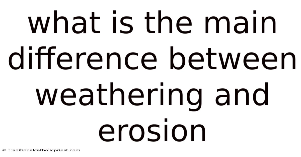 What Is The Main Difference Between Weathering And Erosion