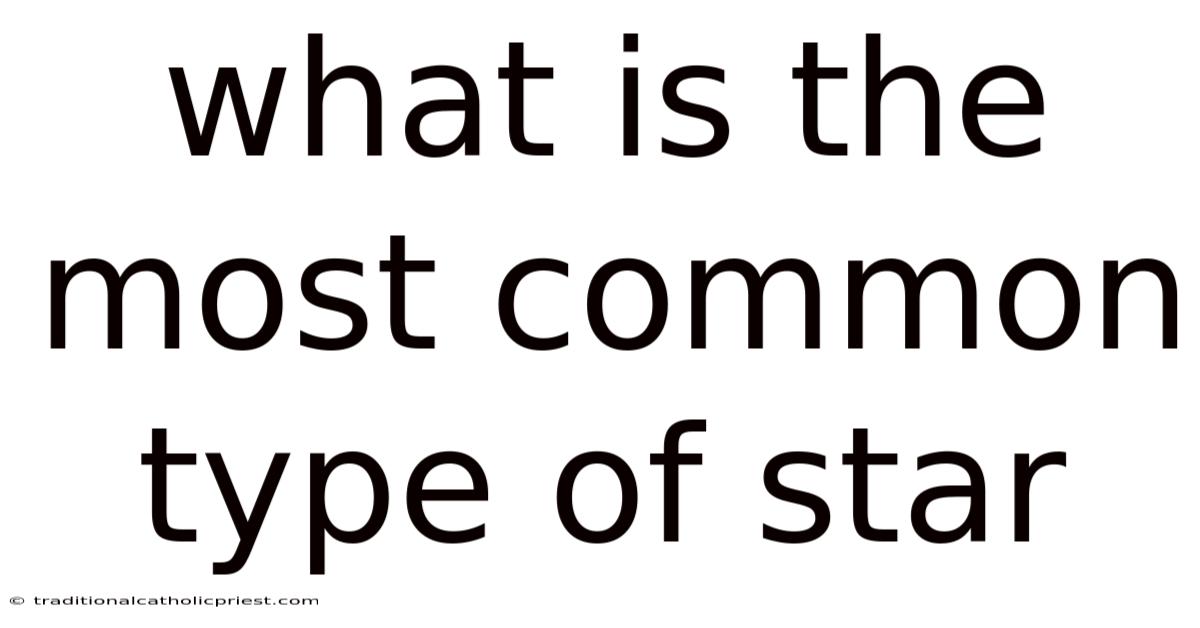 What Is The Most Common Type Of Star