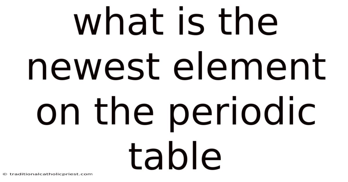What Is The Newest Element On The Periodic Table