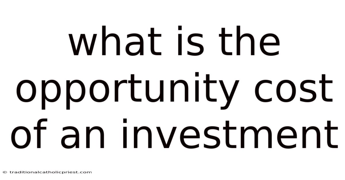 What Is The Opportunity Cost Of An Investment