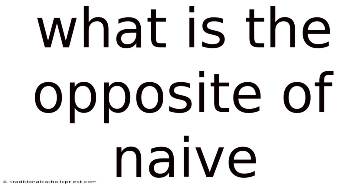 What Is The Opposite Of Naive