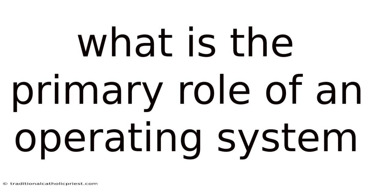 What Is The Primary Role Of An Operating System