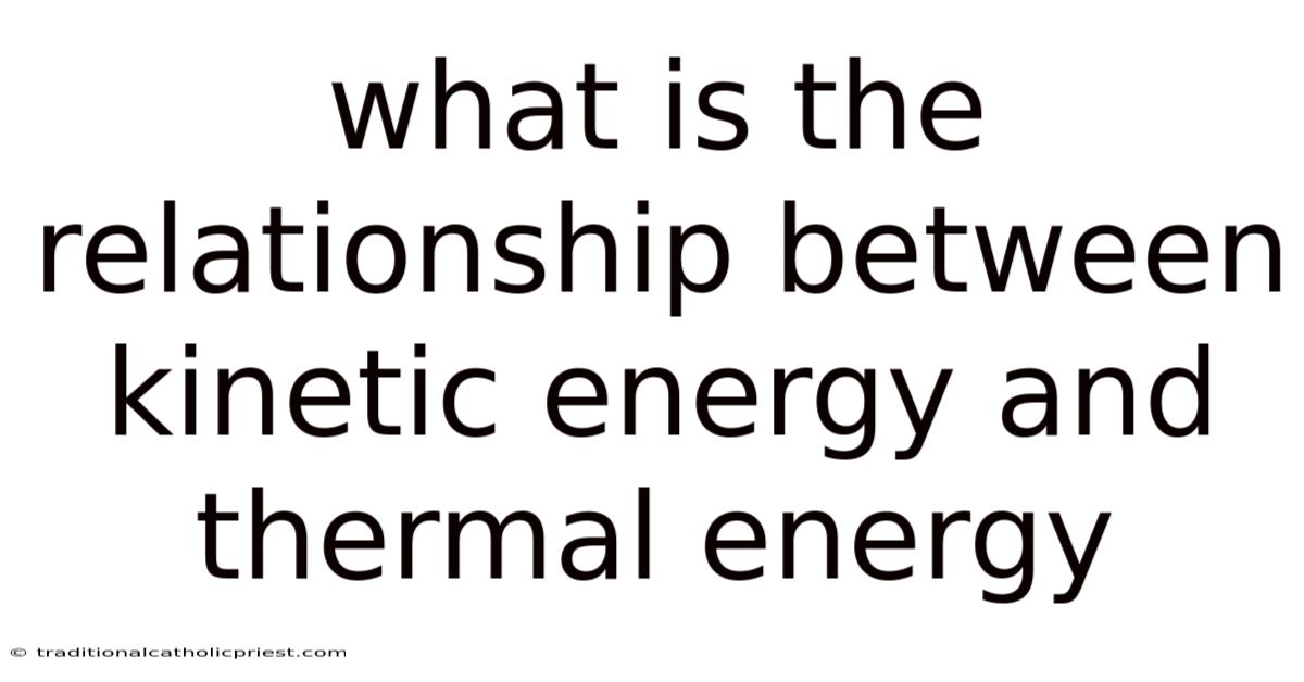 What Is The Relationship Between Kinetic Energy And Thermal Energy