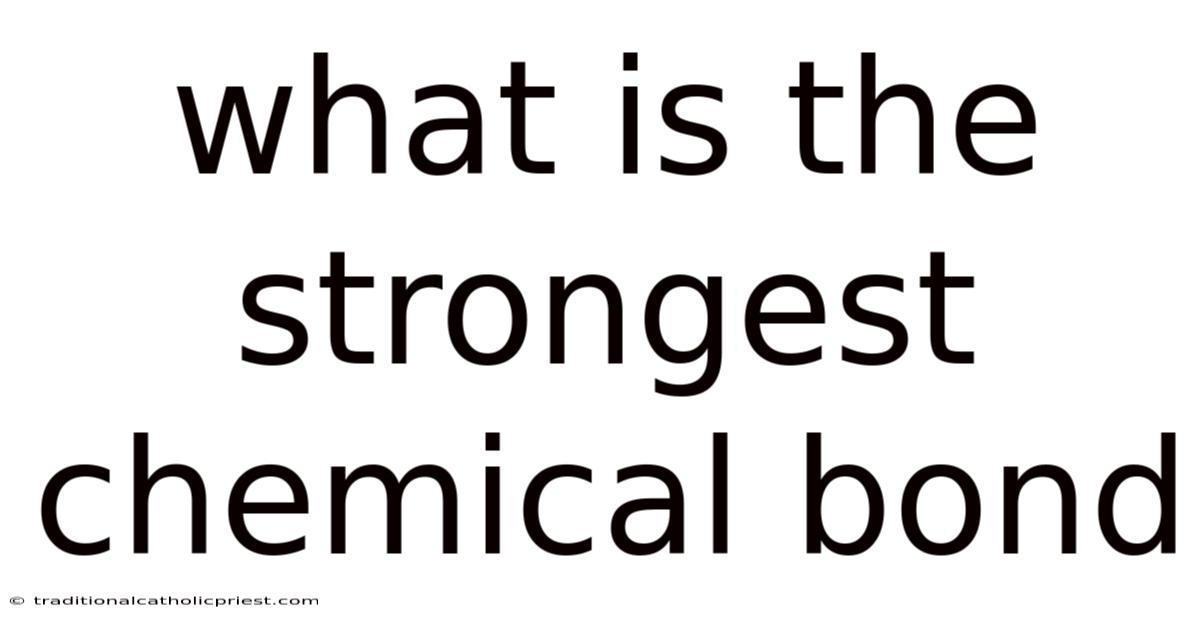 What Is The Strongest Chemical Bond