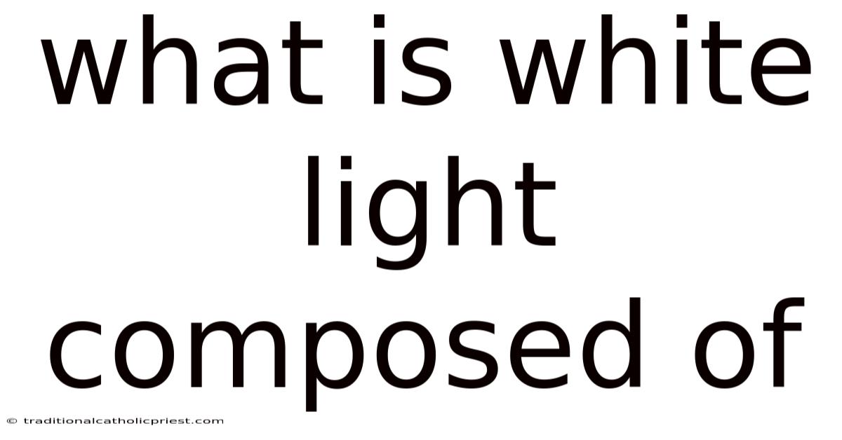 What Is White Light Composed Of