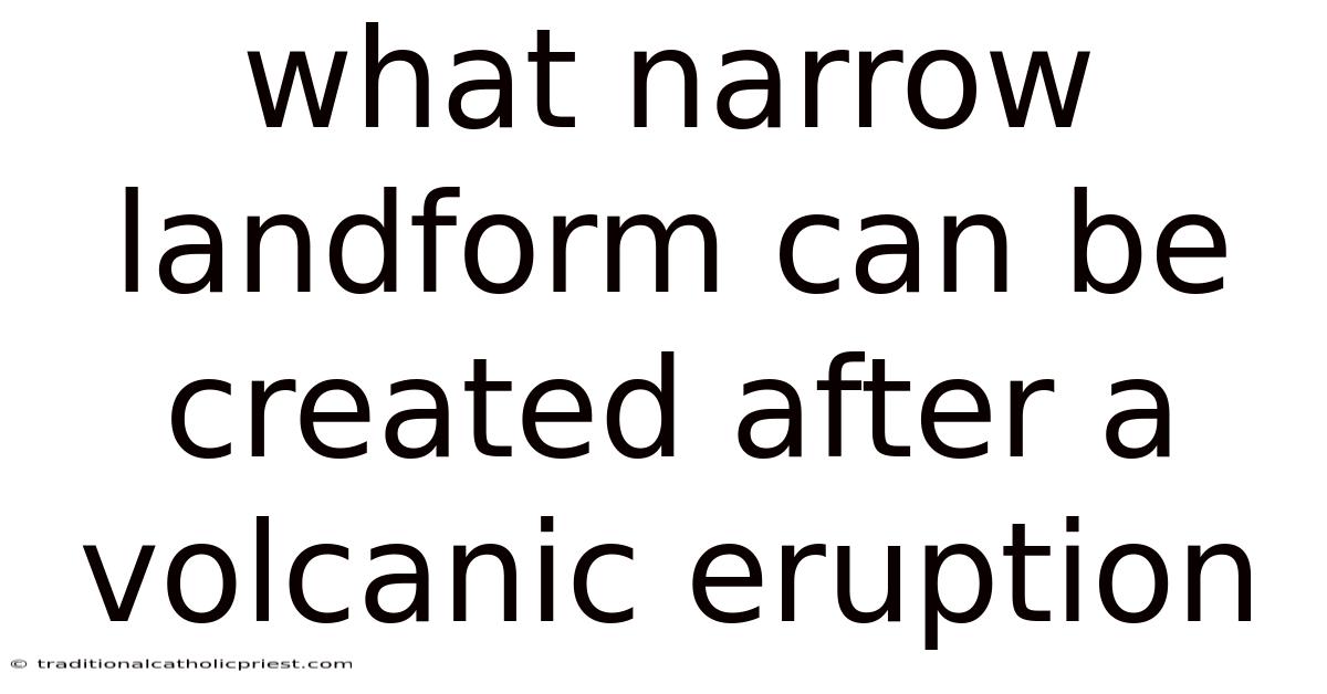 What Narrow Landform Can Be Created After A Volcanic Eruption