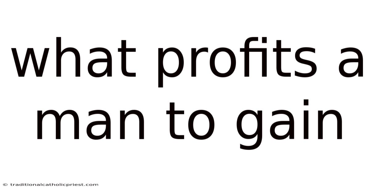 What Profits A Man To Gain