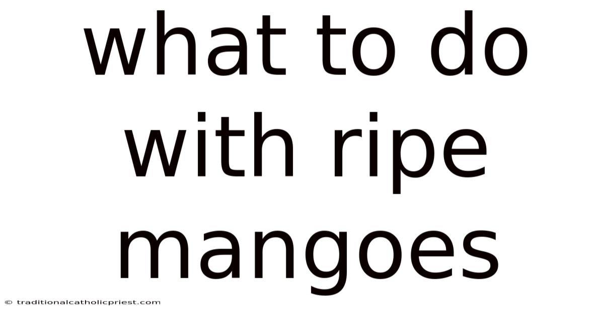 What To Do With Ripe Mangoes