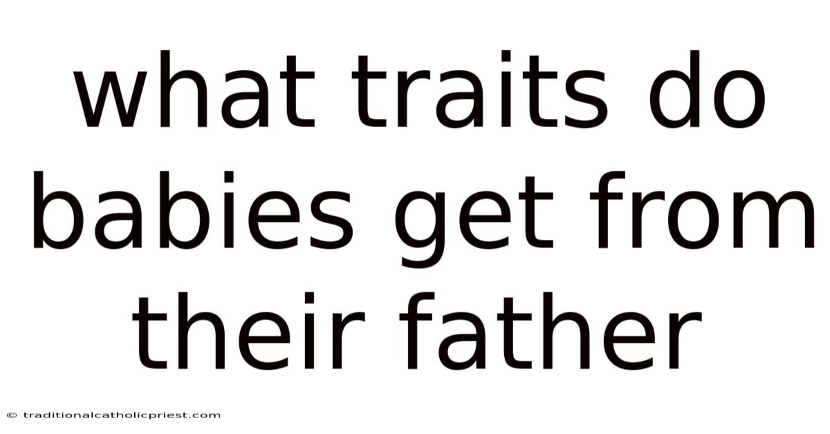 What Traits Do Babies Get From Their Father