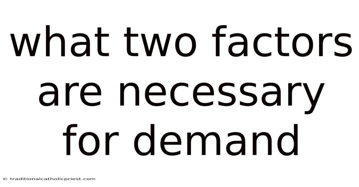 What Two Factors Are Necessary For Demand