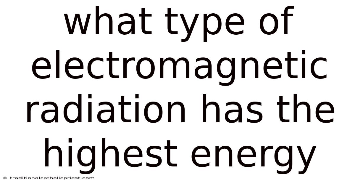 What Type Of Electromagnetic Radiation Has The Highest Energy