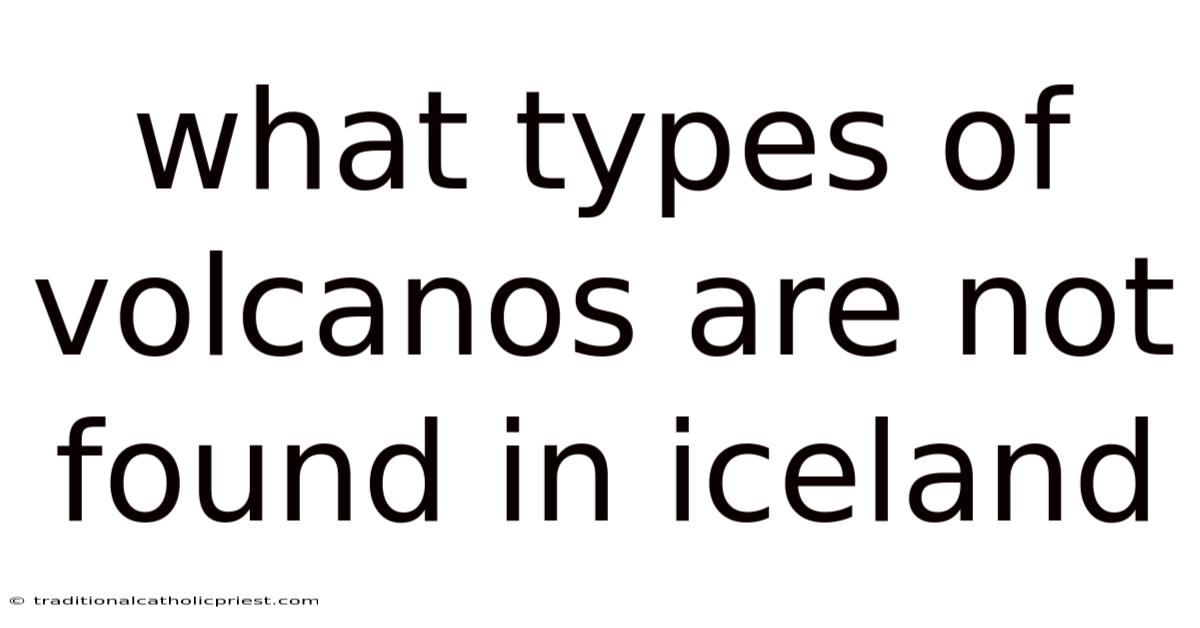 What Types Of Volcanos Are Not Found In Iceland