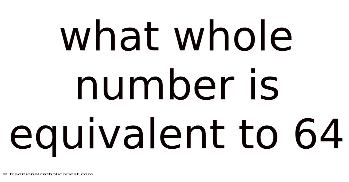 What Whole Number Is Equivalent To 64