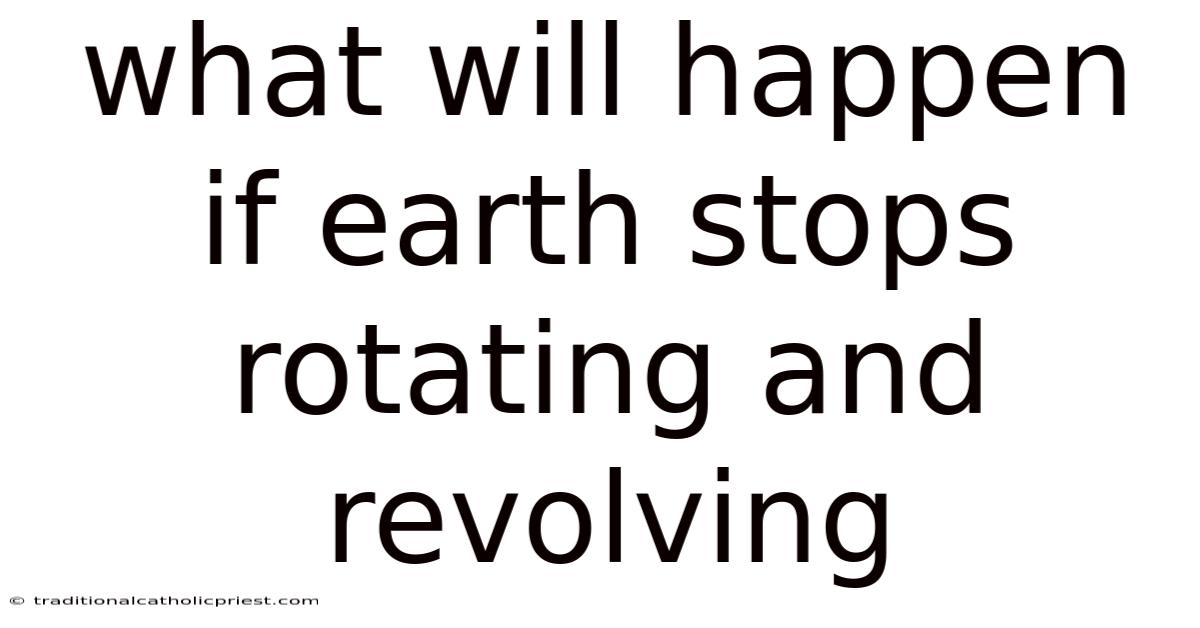 What Will Happen If Earth Stops Rotating And Revolving
