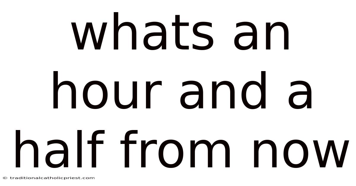 Whats An Hour And A Half From Now