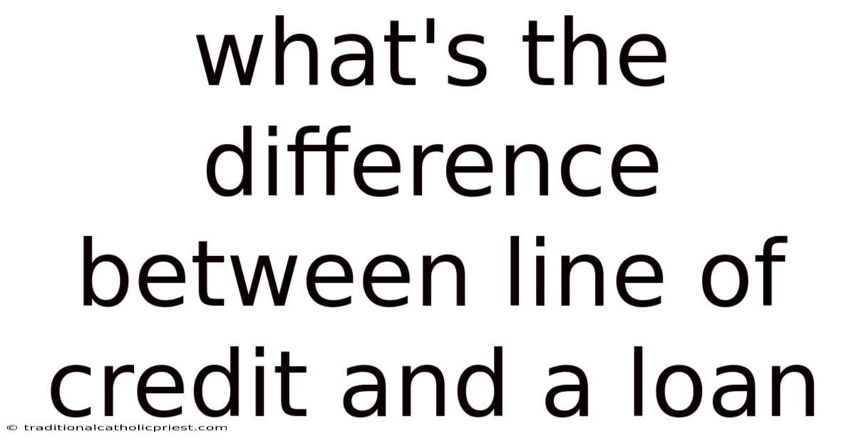 What's The Difference Between Line Of Credit And A Loan