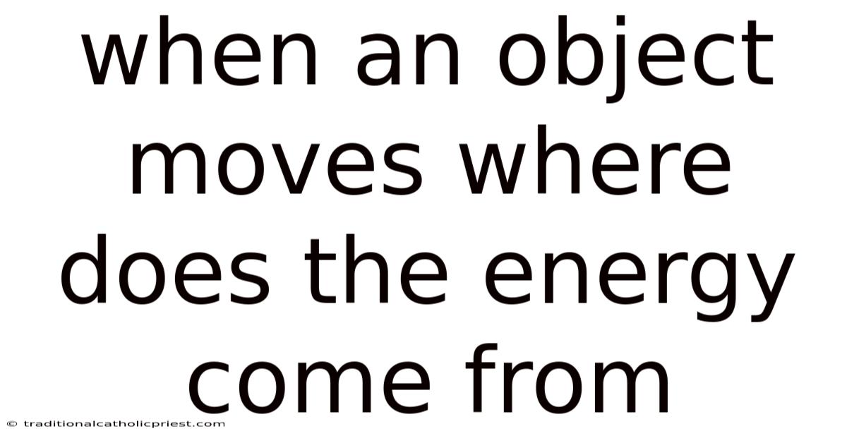When An Object Moves Where Does The Energy Come From