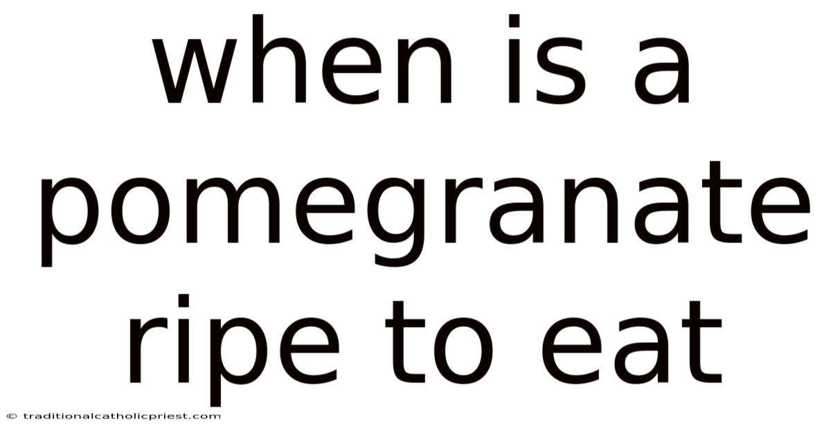 When Is A Pomegranate Ripe To Eat