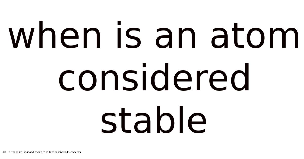 When Is An Atom Considered Stable