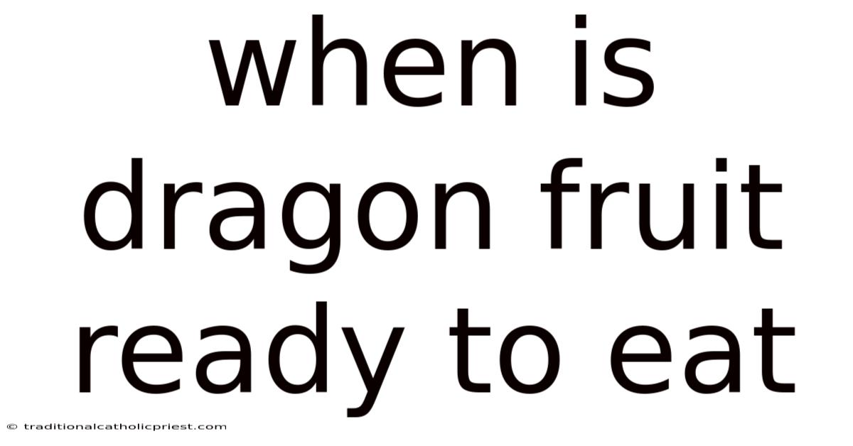 When Is Dragon Fruit Ready To Eat