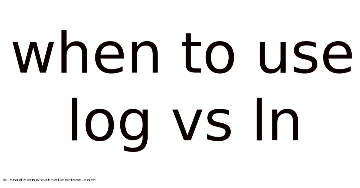 When To Use Log Vs Ln