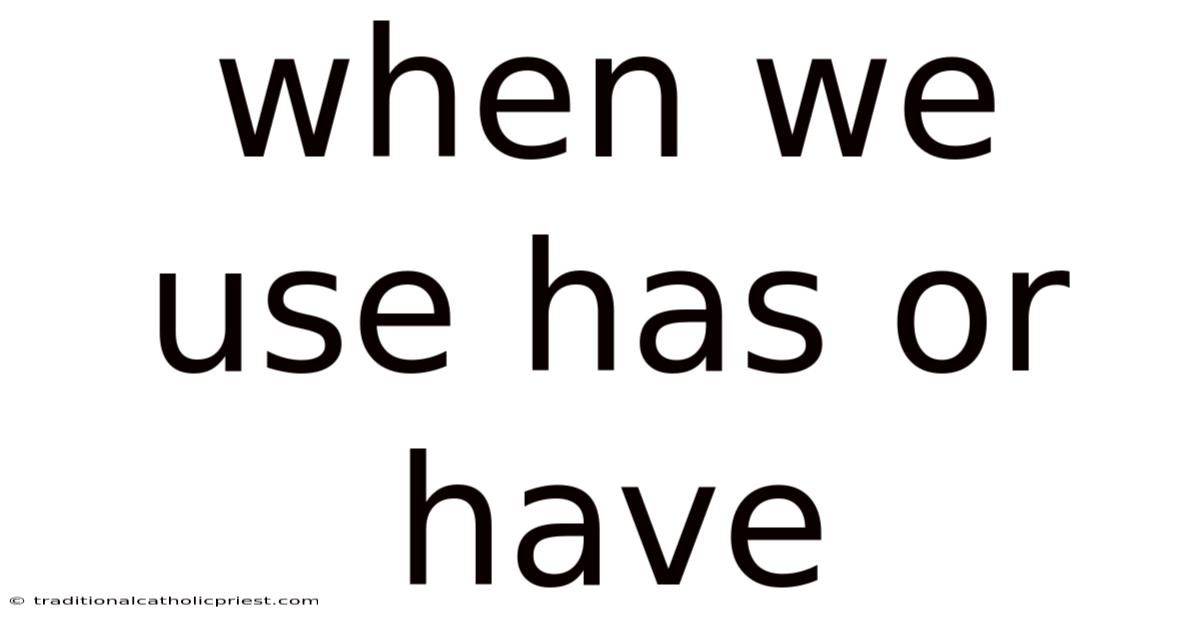 When We Use Has Or Have