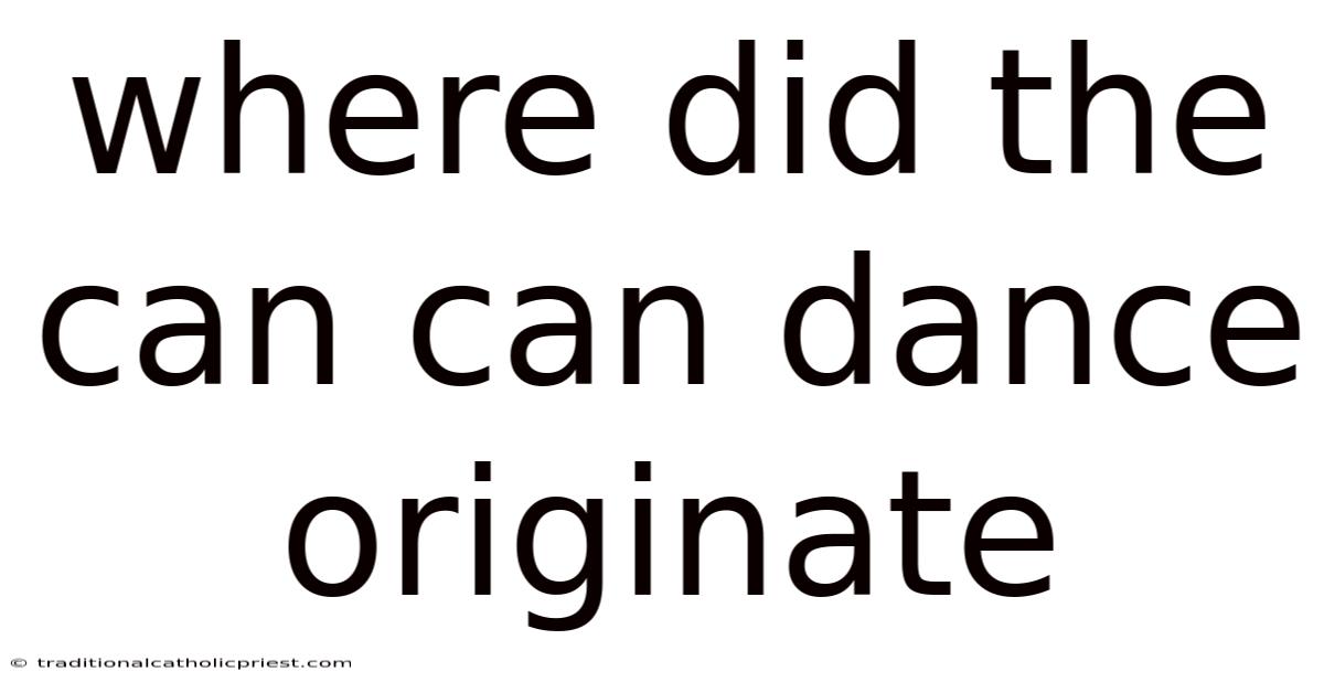 Where Did The Can Can Dance Originate