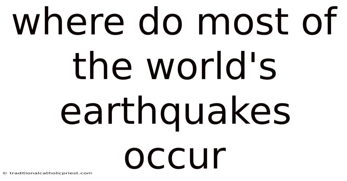 Where Do Most Of The World's Earthquakes Occur