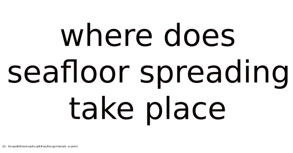 Where Does Seafloor Spreading Take Place