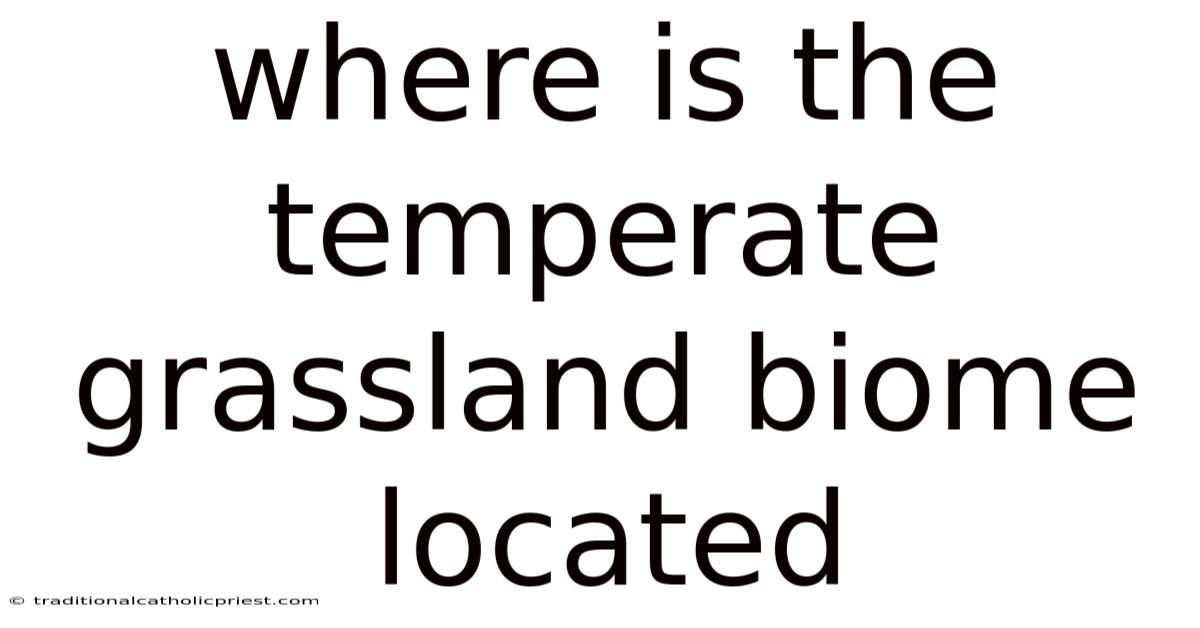 Where Is The Temperate Grassland Biome Located