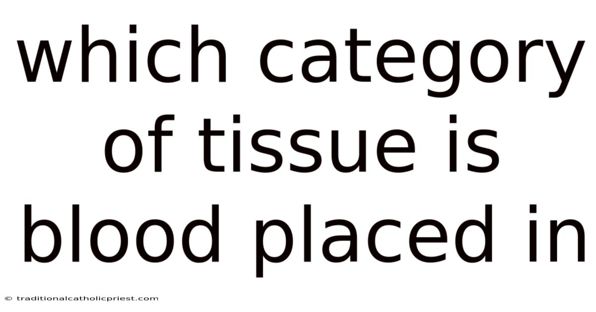 Which Category Of Tissue Is Blood Placed In