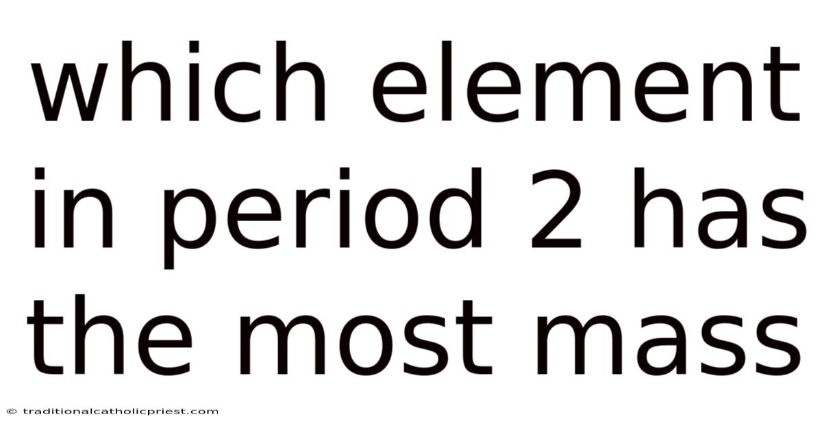 Which Element In Period 2 Has The Most Mass