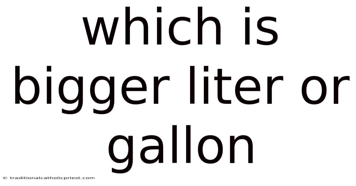 Which Is Bigger Liter Or Gallon