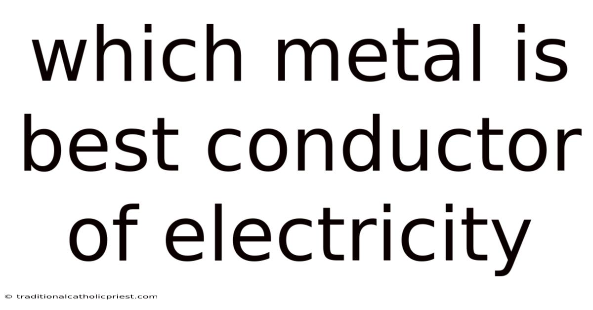 Which Metal Is Best Conductor Of Electricity