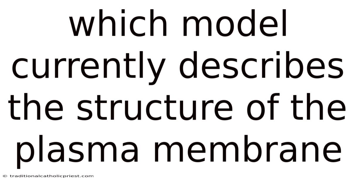 Which Model Currently Describes The Structure Of The Plasma Membrane