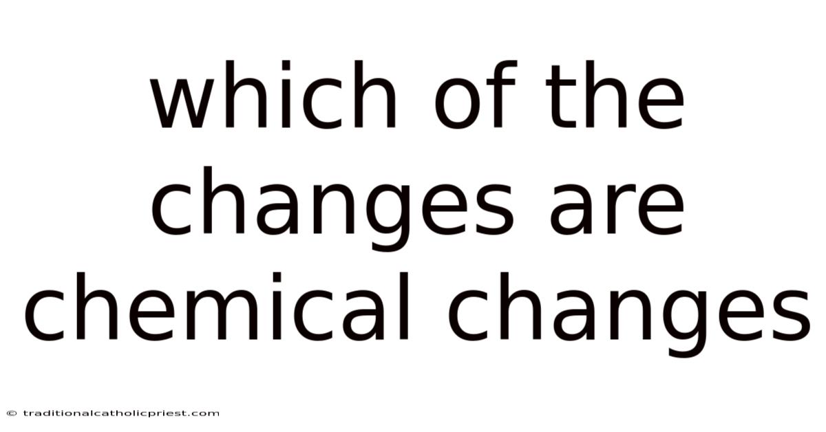 Which Of The Changes Are Chemical Changes