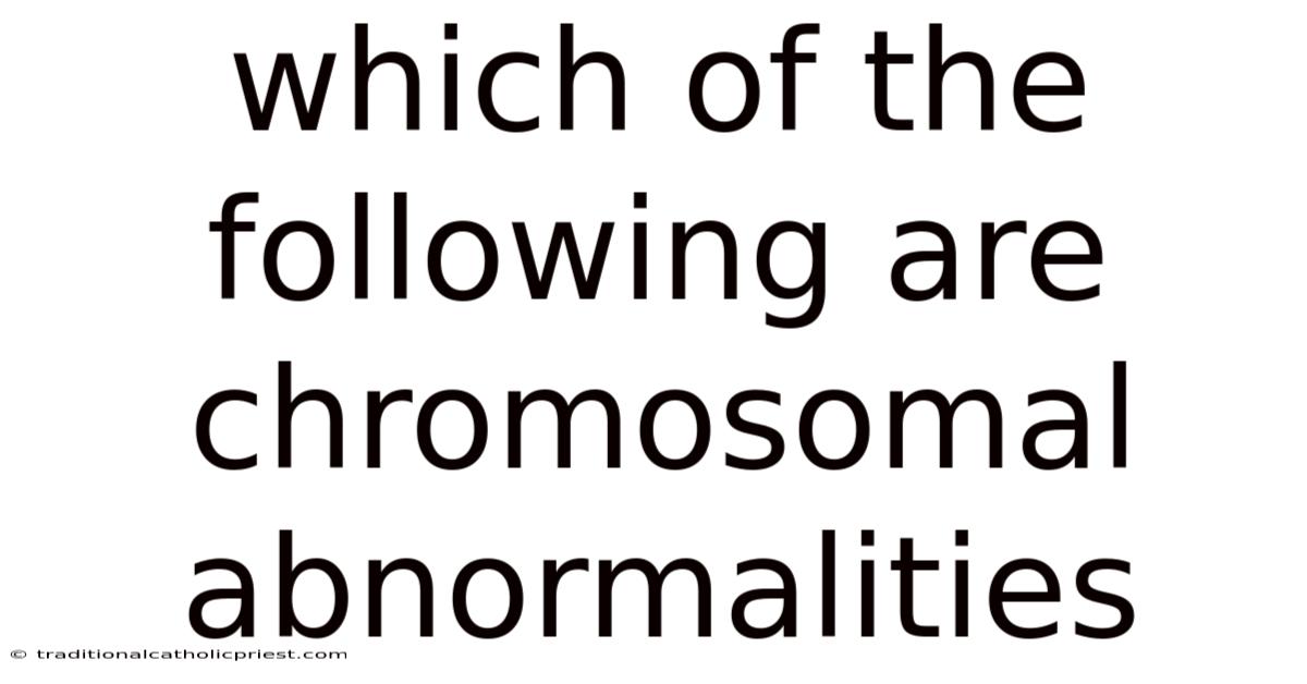 Which Of The Following Are Chromosomal Abnormalities