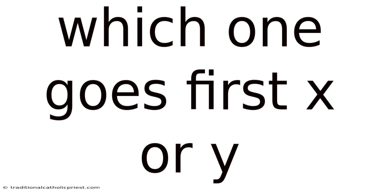 Which One Goes First X Or Y