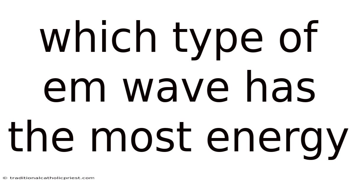 Which Type Of Em Wave Has The Most Energy