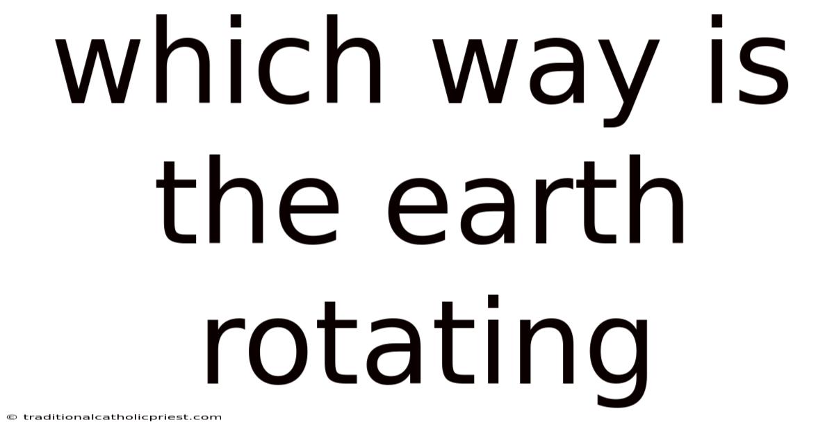 Which Way Is The Earth Rotating