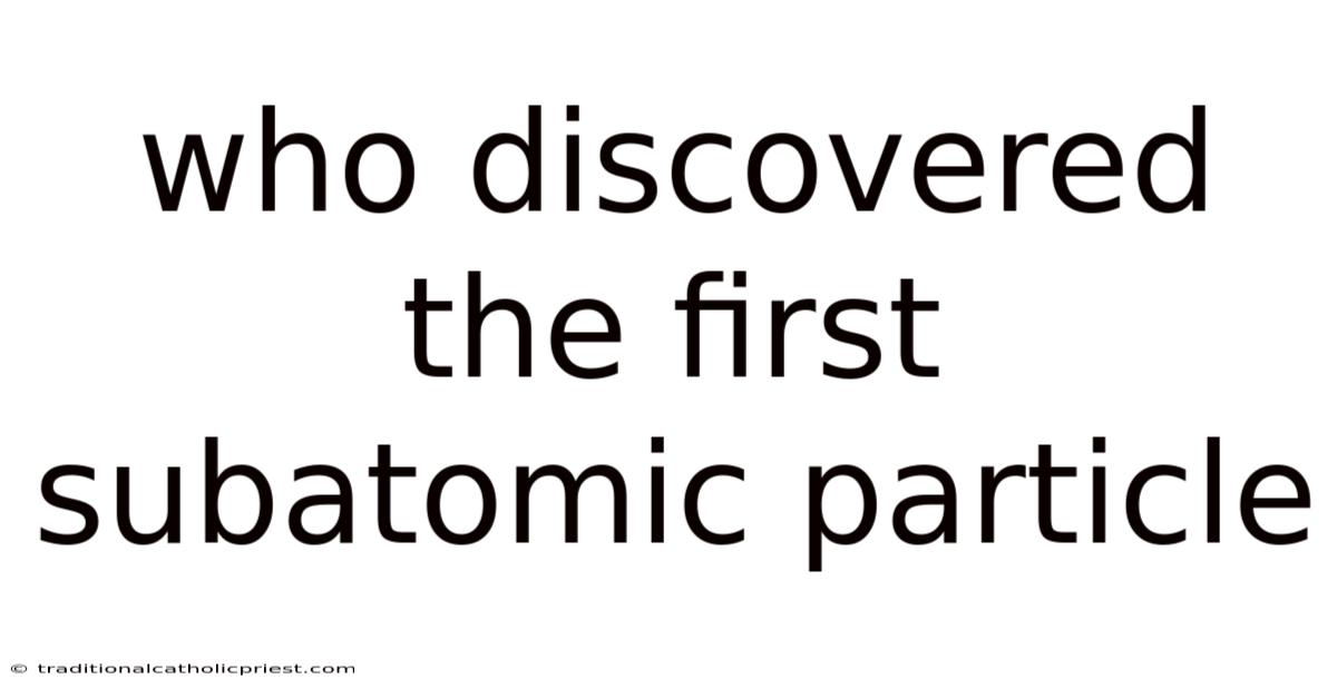 Who Discovered The First Subatomic Particle