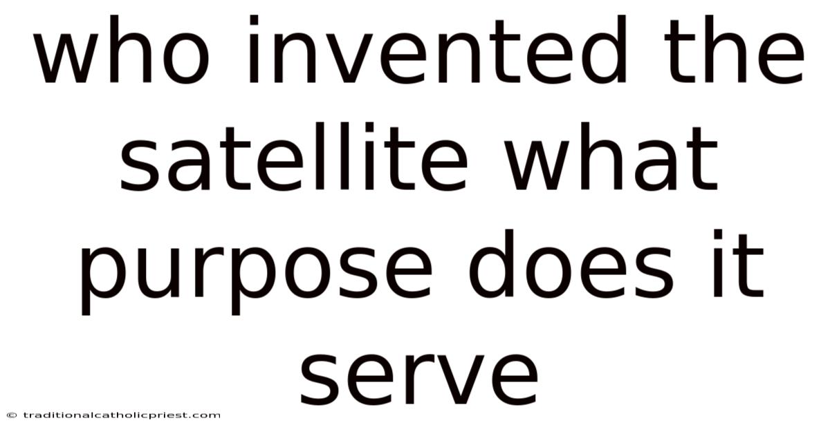Who Invented The Satellite What Purpose Does It Serve