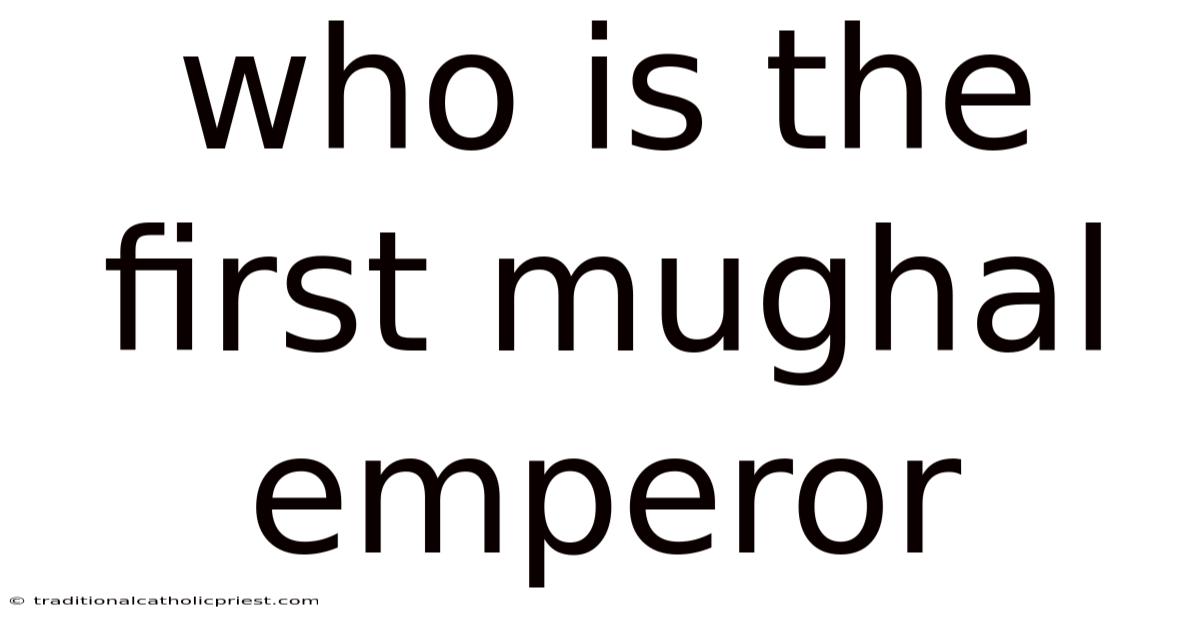 Who Is The First Mughal Emperor