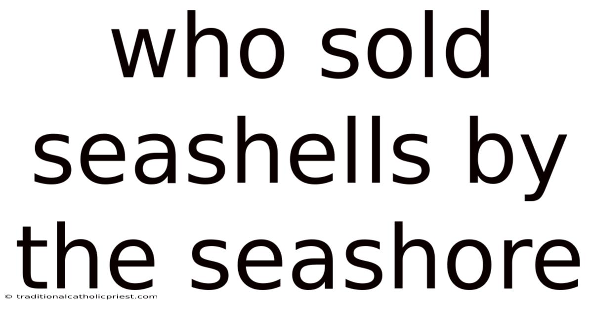 Who Sold Seashells By The Seashore
