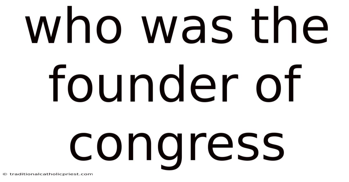 Who Was The Founder Of Congress