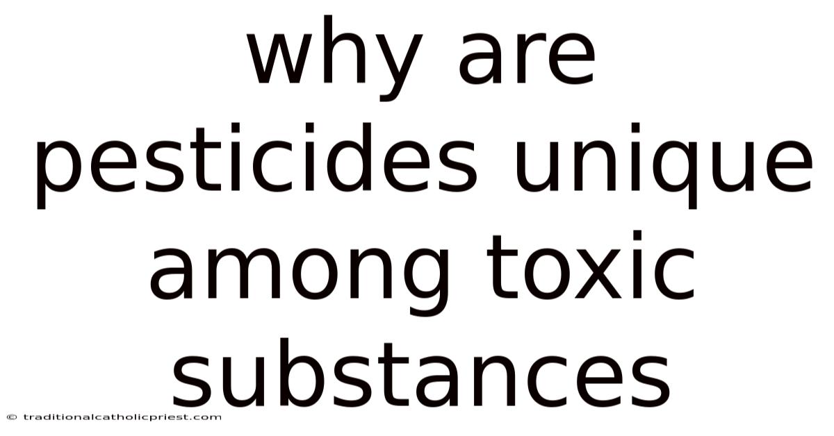 Why Are Pesticides Unique Among Toxic Substances