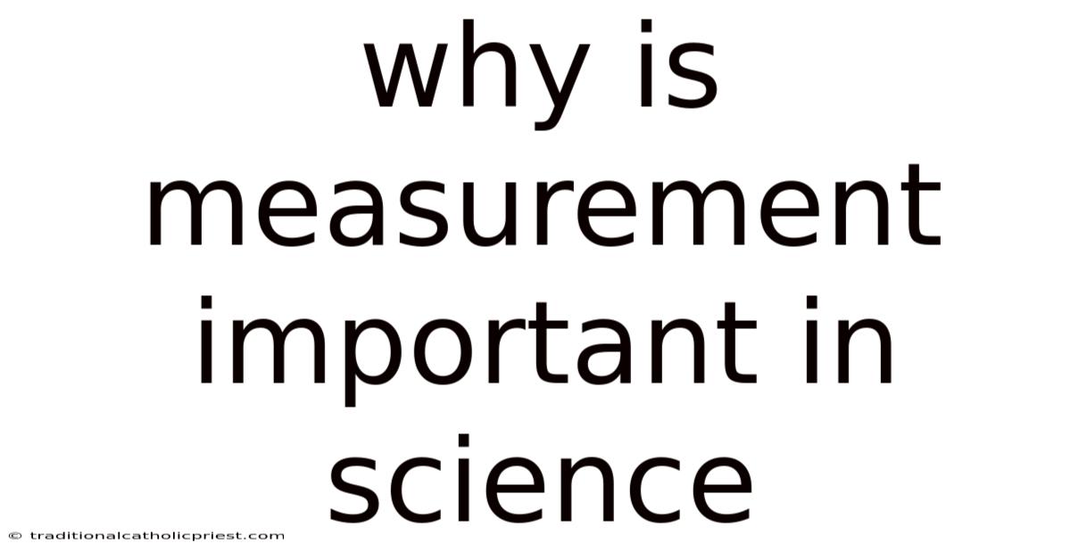 Why Is Measurement Important In Science