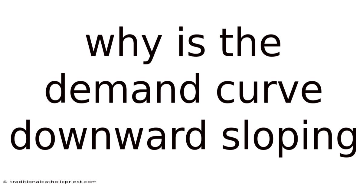 Why Is The Demand Curve Downward Sloping